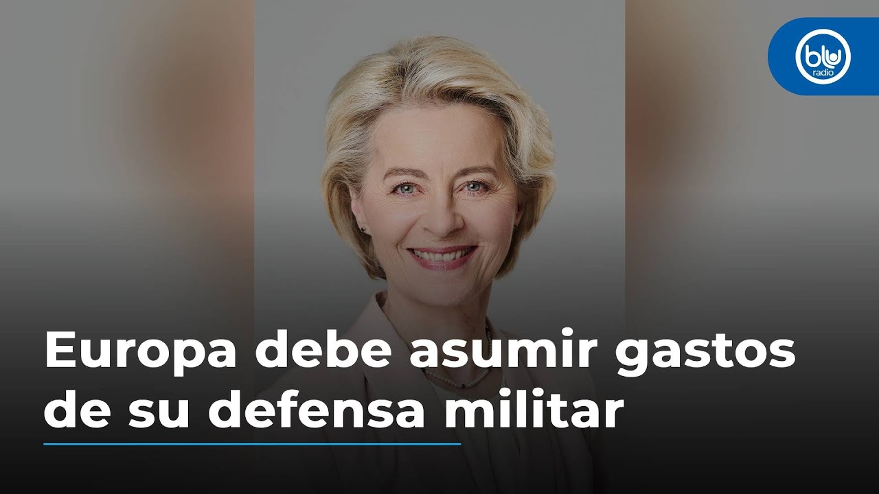 Ursula von der Leyen afirmó que Europa debe asumir gastos de su defensa militar