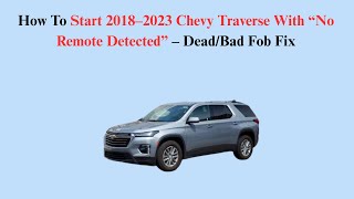 How To Start 2018–2023 Chevy Traverse With “No Remote Detected” – Dead/Bad Fob Fix