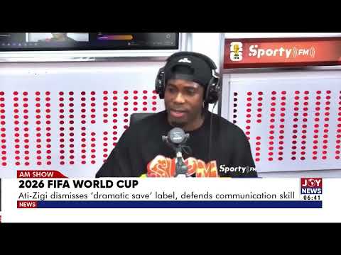 2026 World Cup: Ati-Zigi dismisses 'dramatic save' label, defends communication skills | AM Sports