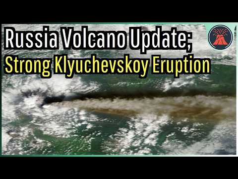 Russia Volcano Update; Strong Klyuchevskoy Eruption, Growing Lava Fields
