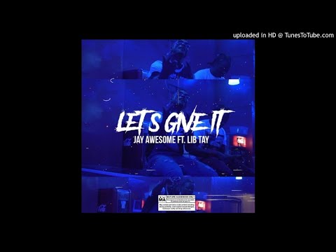 Jay Awesome Ft. Lib Tay - Lets Give It (NEW MUSIC 2017)