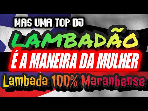 🇺🇸É A MANEIRA DA MULHER - LAMBADÃO DO MARANHÃO, CANAL LAMBADÃO MARANHENSE OFICIAL