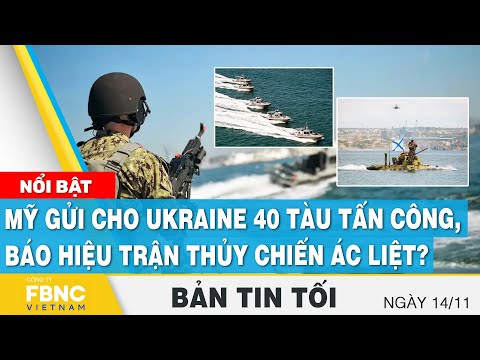 , title : 'Tin tối 14/11 | Mỹ gửi cho Ukraine 40 tàu tấn công, báo hiệu trận thủy chiến ác liệt? | FBNC'