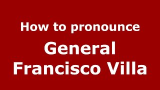 How to pronounce General Francisco Villa