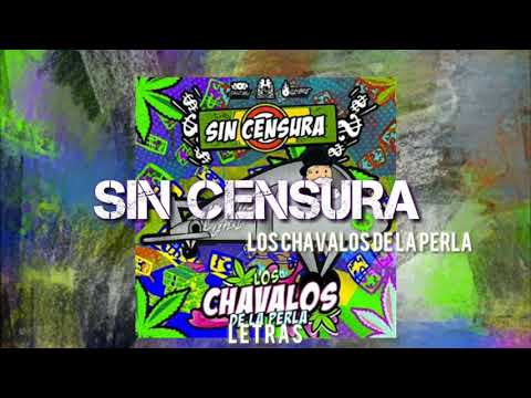 SIN CENSURA ||LETRA|| LOS CHAVALOS DE LA PERLA