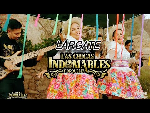 Lárgate - Las Chicas indomables y orquesta
