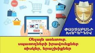 Օնլայն առեւտուր. Սպառողների իրավունքներ, ռիսկեր, երաշխիքներ ///ՓաստաբանիԽորհրդով