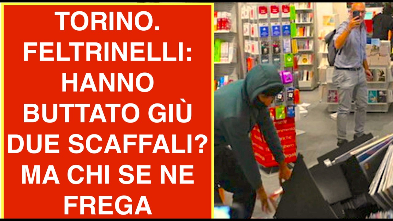 TORINO. FELTRINELLI: HANNO BUTTATO GIÙ DUE SCAFFALI? MA CHI SE NE FREGA
