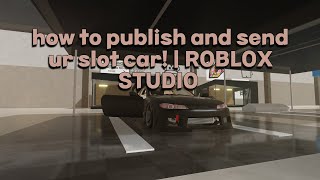 how to publish and send ur slot car! | ROBLOX STUDIO