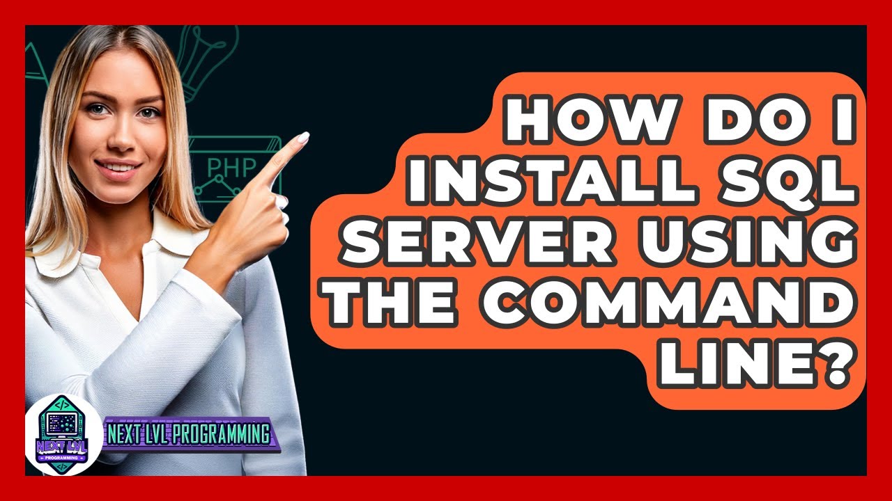 How Do I Install SQL Server Using The Command Line? - Next LVL Programming