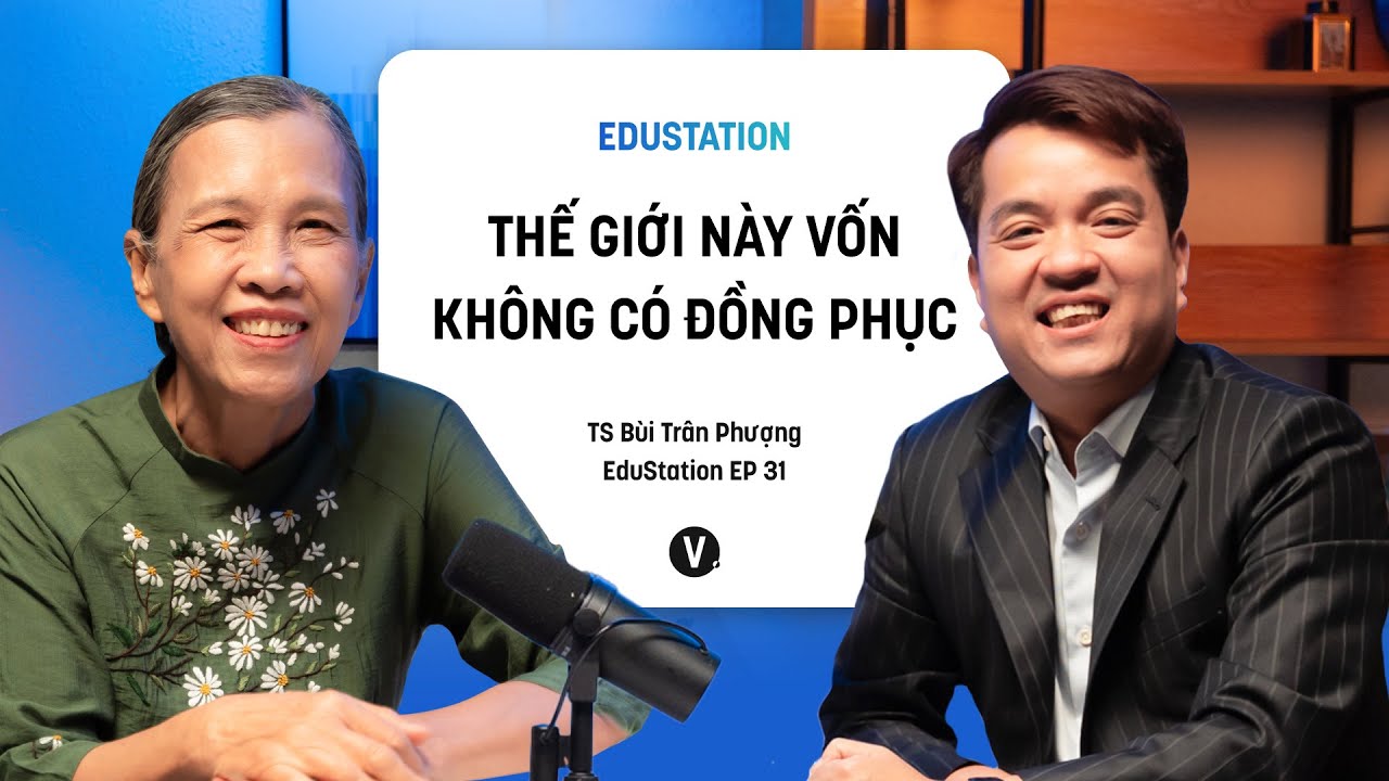 Thế giới này vốn không có đồng phục - TS Bùi Trân Phượng | EduStation EP31