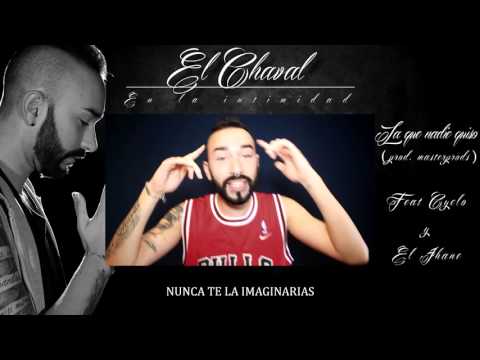 El Chaval - La que nadie quiso (Con Cyclo y El Jhane) [Prod. MasterProds]