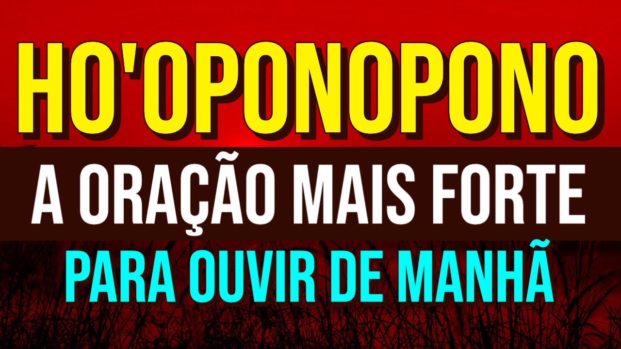 A ORAÇÃO DO HO'OPONOPONO MAIS FORTE PARA OUVIR DE MANHÃ