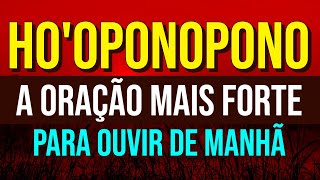A ORAÇÃO DO HO'OPONOPONO MAIS FORTE PARA OUVIR DE MANHÃ
