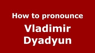 How to pronounce Vladimir Dyadyun