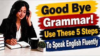 Stop Studying Grammar! 5 Steps to Speak English Fluently
