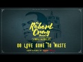 The Robert Cray Band - Love Gone To Waste - 4 Nights Of 40 Years Live