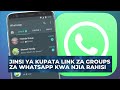 JINSI YA KUPATA LINK ZA WHATSAPP GROUPS MBALIMBALI KWA NJIA RAHISI KABISA