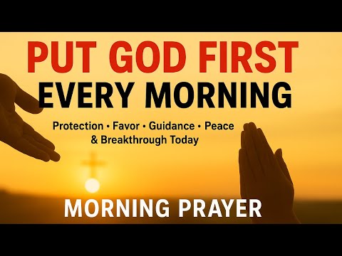 Put God First Every Morning |Powerful Morning Prayer for God’s Favor, Guidance, Peace & Breakthrough