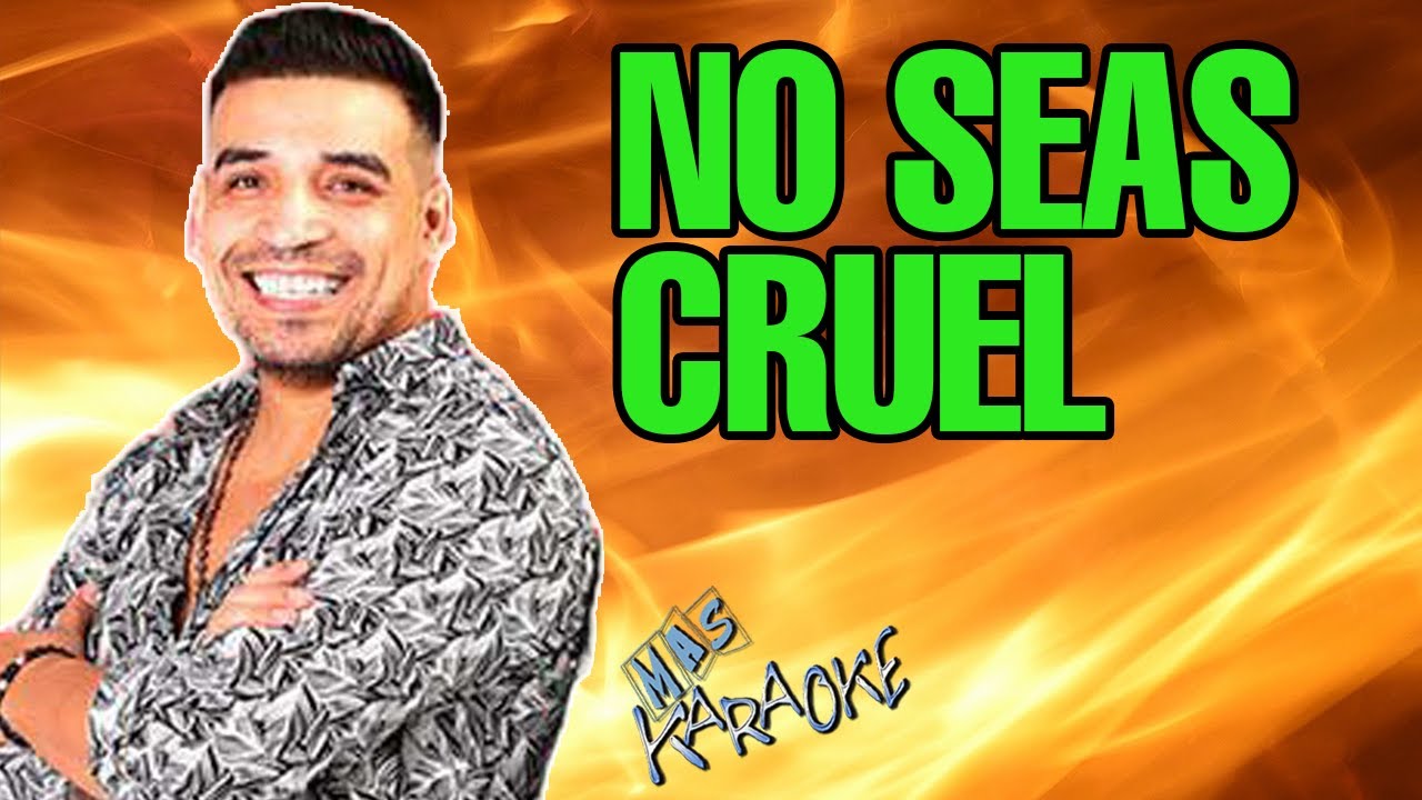 NO SEAS CRUEL