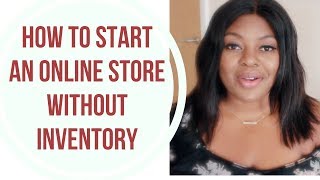 How to Start An Online Store Without Inventory