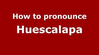 How to pronounce Huescalapa