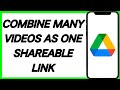 How To Combine Many Videos As ONE Link In Google Drive And Share