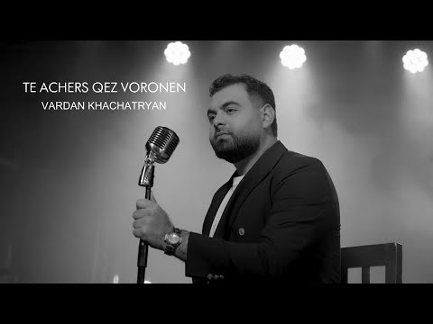 Vardan Khachatryan - Te Achers Qez Voronen