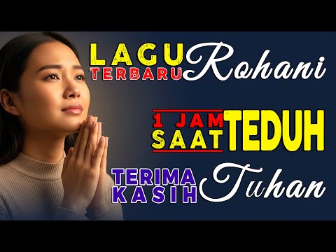 1 Jam Lagu Rohani Kristen Saat Teduh - Terima Kasih Tuhan | Penyembahan dan Mengucap Syukur