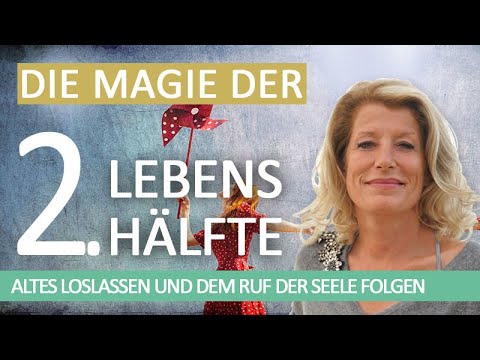 Die Magie der zweiten Lebenshälfte: Altes loslassen und neue Wege gehen: Folge dem Ruf deiner Seele