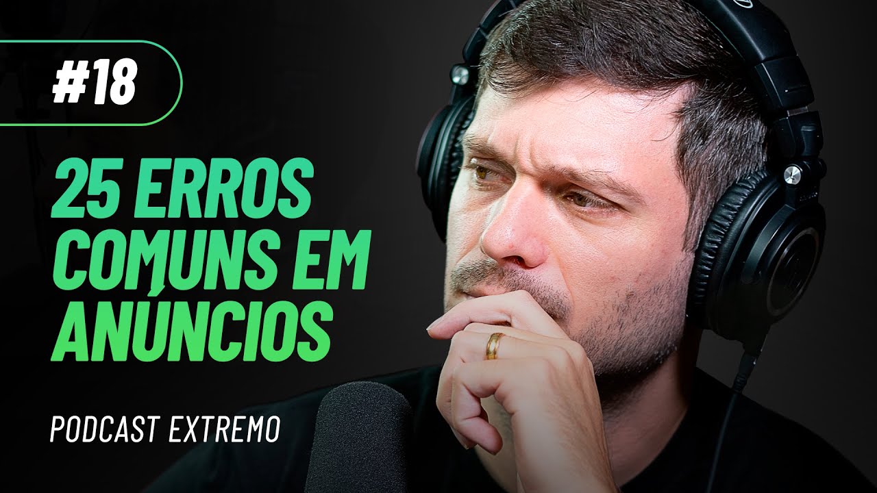 25 ERROS COMUNS EM ANÚNCIOS | PODCAST EXTREMO #18