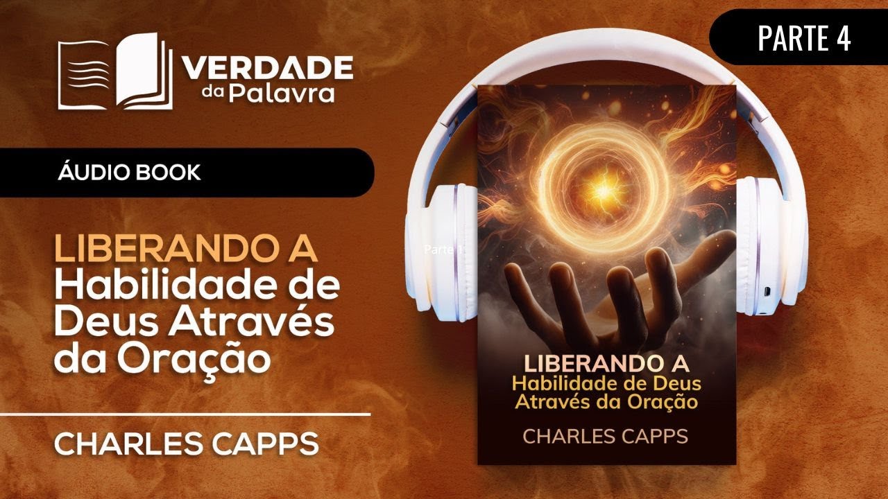 Liberando A Habilidade de Deus Através da Oração | Charles Capps (Parte 4 – Audiolivro)