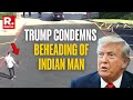 President Trump Condemns Brutal Beheading Of Indian Origin Man Chandra Nagamallaiah