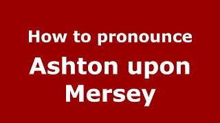 How to pronounce Ashton Upon Mersey