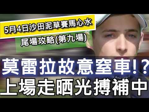 5月4日 沙田日馬賽事HKJC 尾場攻略|莫雷拉故意窒車!? 上場走晒光搏補中