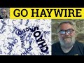 Go Haywire Meaning - Went Haywire Definition - Go Haywire Examples - Idioms Go Haywire in a Sentence