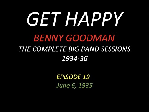 GET HAPPY: The Benny Goodman Big Band Sessions, 1934-36 Episode 19