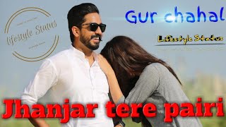 New Whatsapp status | Jhanjar Tere Pairi | Gur Chahal Ft Tanya | New song 2018 | lifestyle status