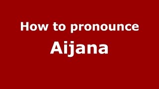 How to pronounce Aijana