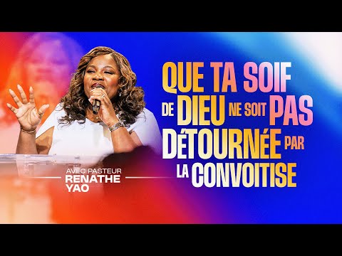 Que ta soif de Dieu ne soit pas détournée par la convoitise - Pasteur Renathe YAO