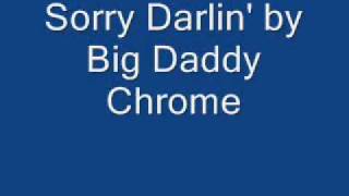 Big Daddy Chrome - Sorry Darlin'