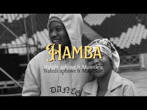 Naledi aphiwe ft Mawelele - Hamba! \Our last song together\ 😭