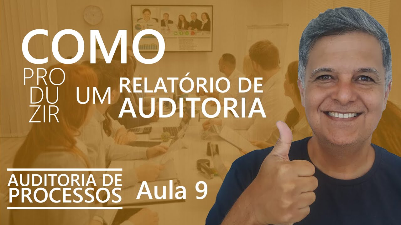 Dicas e Pontos de atenção na Produção do Relatório - Auditoria de Processos - AULA 9