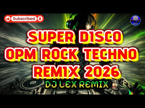 SUPER DISCO OPM ROCK TECHNO REMIX 2026 - DJ LEX REMIX