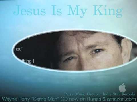 Jesus Is My King by Wayne Perry now on iTunes & amazon.com