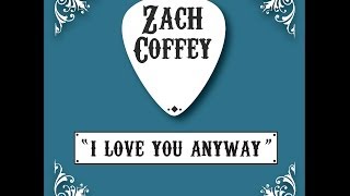Zach Coffey- I Love You Anyway