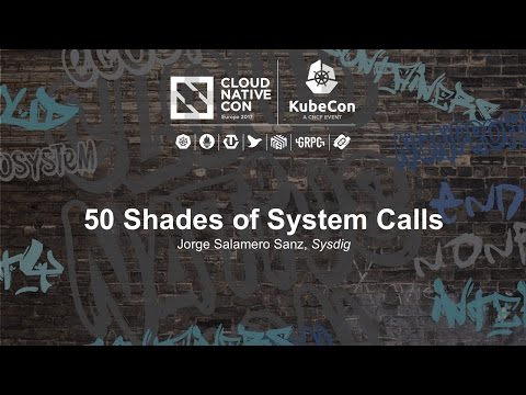 50 Shades of System Calls [I] - Jorge Salamero Sanz, Sysdig