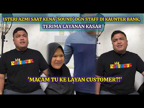 'KAMI HANYA BUTA BUKAN B*DOH'-AZMI SAAT BERANG ISTERI DAKWA DILAYAN K4SAR PEGAWAI BANK DI CHERAS