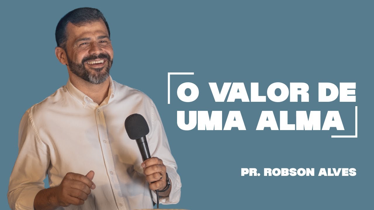 O VALOR DE UMA ALMA - Pr. Robson Alves