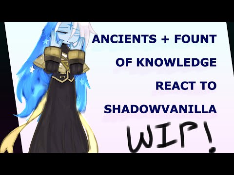 ANCIENTS + FOUNT OF KNOWLEDGE REACT TO SHADOWVANILLA (WIP) PROBABLY OOC, LAZY